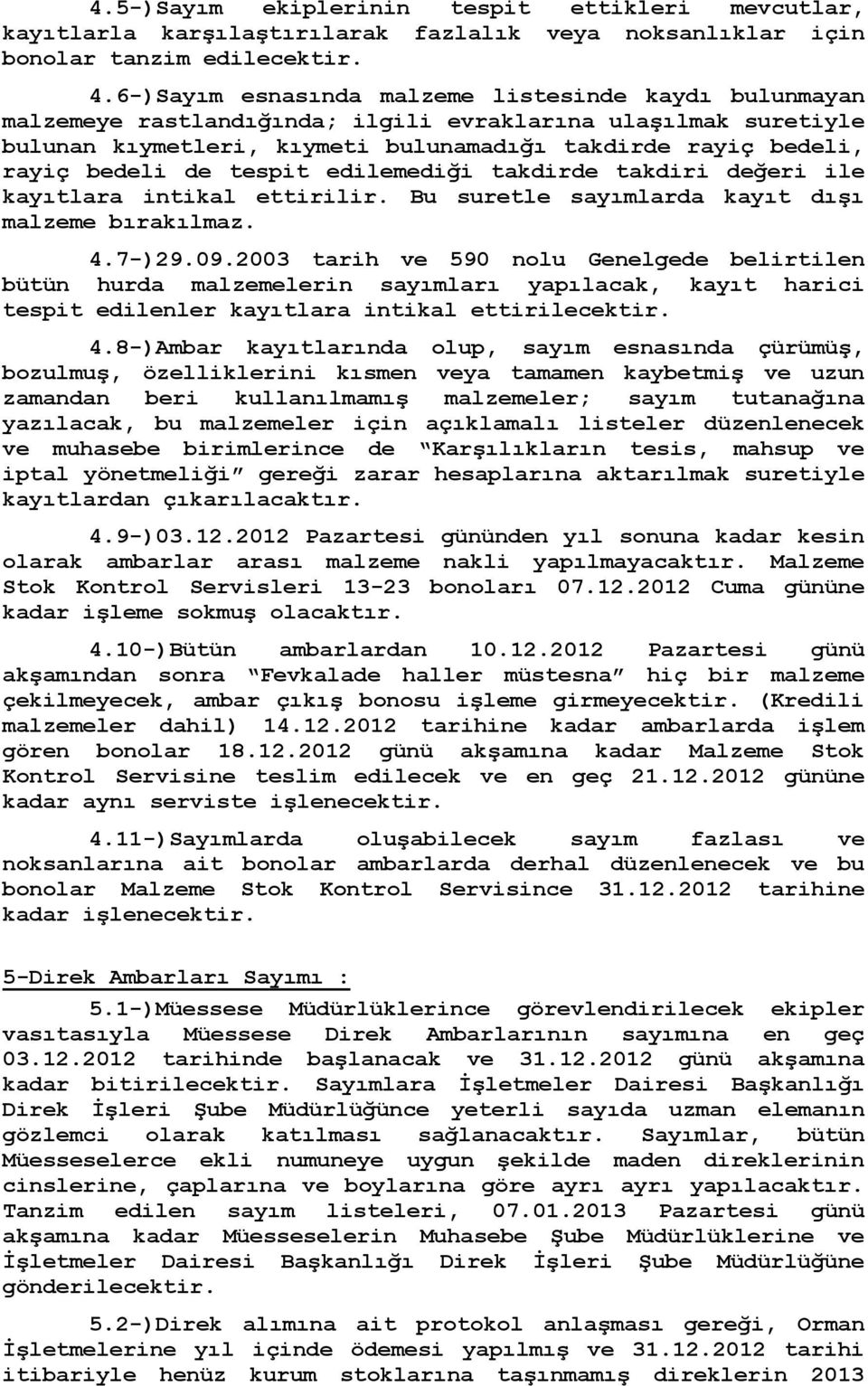 tespit edilemediği takdirde takdiri değeri ile kayıtlara intikal ettirilir. Bu suretle sayımlarda kayıt dışı malzeme bırakılmaz. 4.7-)29.09.