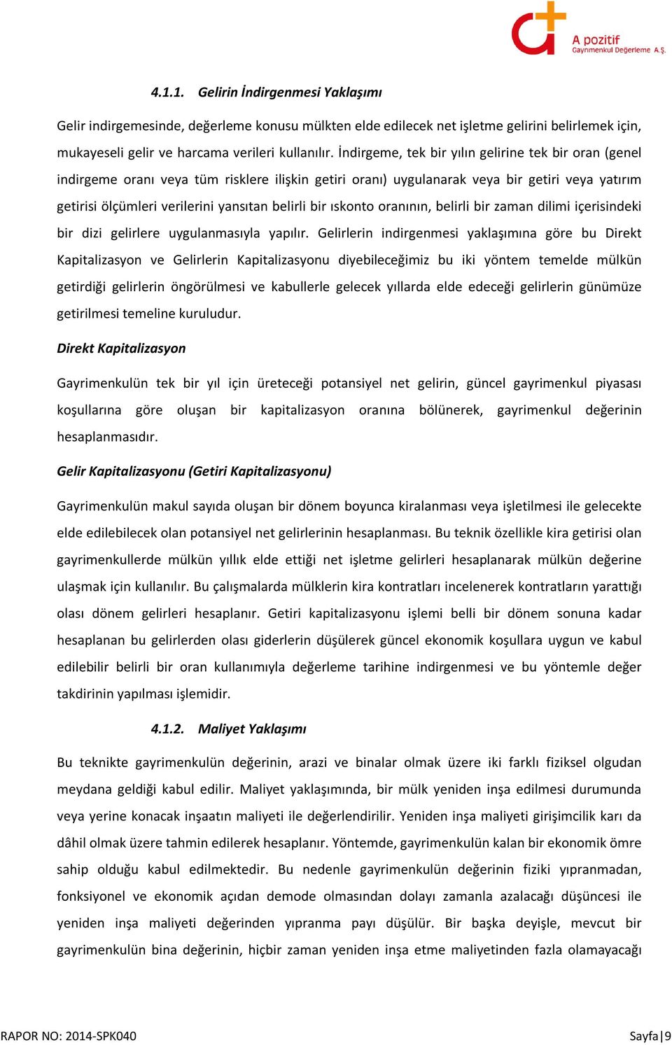 bir ıskonto oranının, belirli bir zaman dilimi içerisindeki bir dizi gelirlere uygulanmasıyla yapılır.