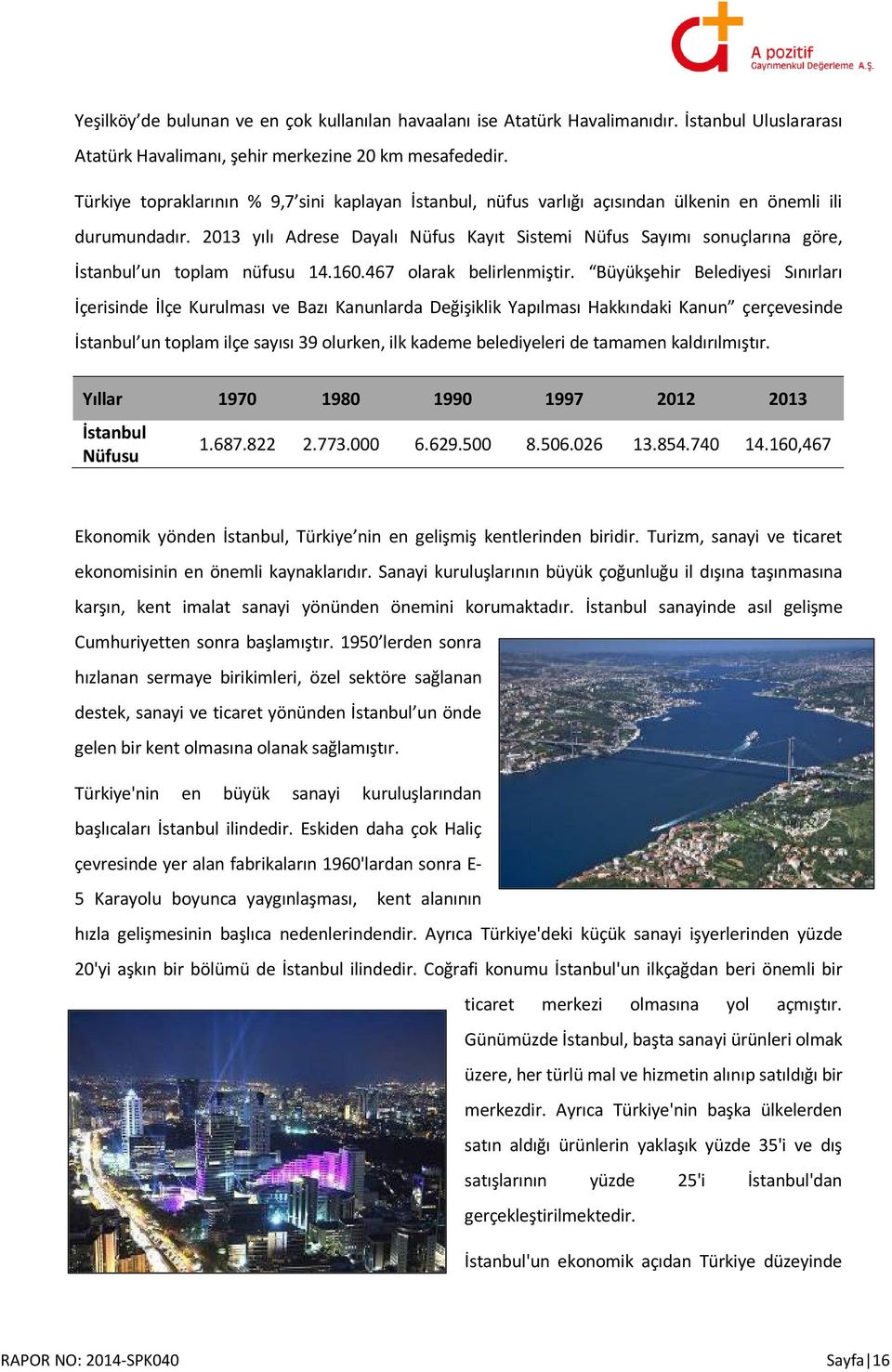 2013 yılı Adrese Dayalı Nüfus Kayıt Sistemi Nüfus Sayımı sonuçlarına göre, İstanbul un toplam nüfusu 14.160.467 olarak belirlenmiştir.
