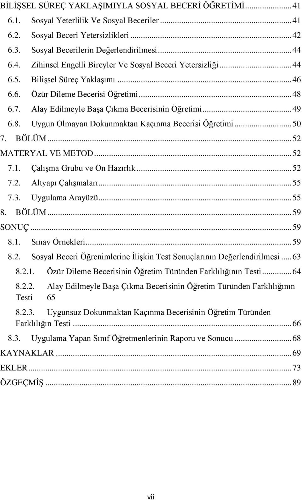 .. 50 7. BÖLÜM... 52 MATERYAL VE METOD... 52 7.1. Çalışma Grubu ve Ön Hazırlık... 52 7.2. Altyapı Çalışmaları... 55 7.3. Uygulama Arayüzü... 55 8. BÖLÜM... 59 SONUÇ... 59 8.1. Sınav Örnekleri... 59 8.2. Sosyal Beceri Öğrenimlerine İlişkin Test Sonuçlarının Değerlendirilmesi.