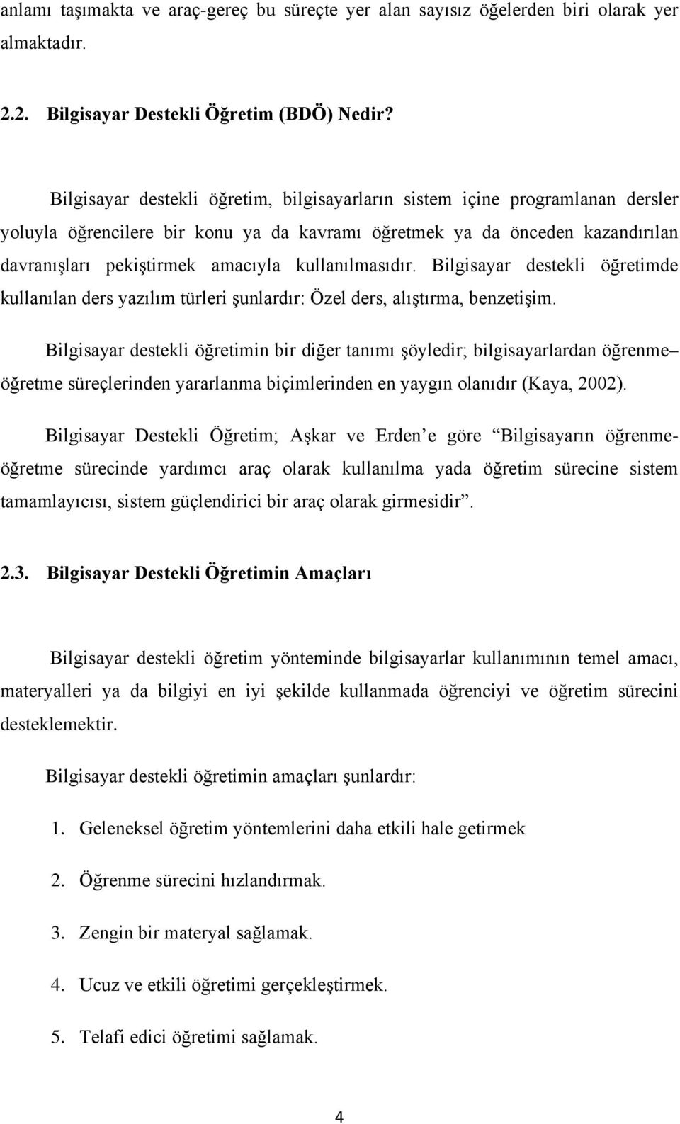 kullanılmasıdır. Bilgisayar destekli öğretimde kullanılan ders yazılım türleri şunlardır: Özel ders, alıştırma, benzetişim.