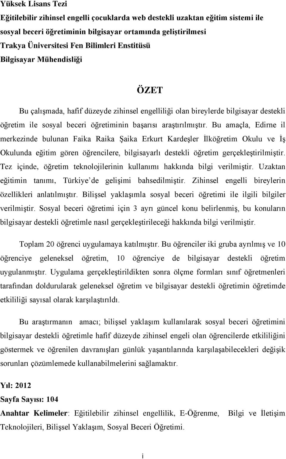 Bu amaçla, Edirne il merkezinde bulunan Faika Raika Şaika Erkurt Kardeşler İlköğretim Okulu ve İş Okulunda eğitim gören öğrencilere, bilgisayarlı destekli öğretim gerçekleştirilmiştir.