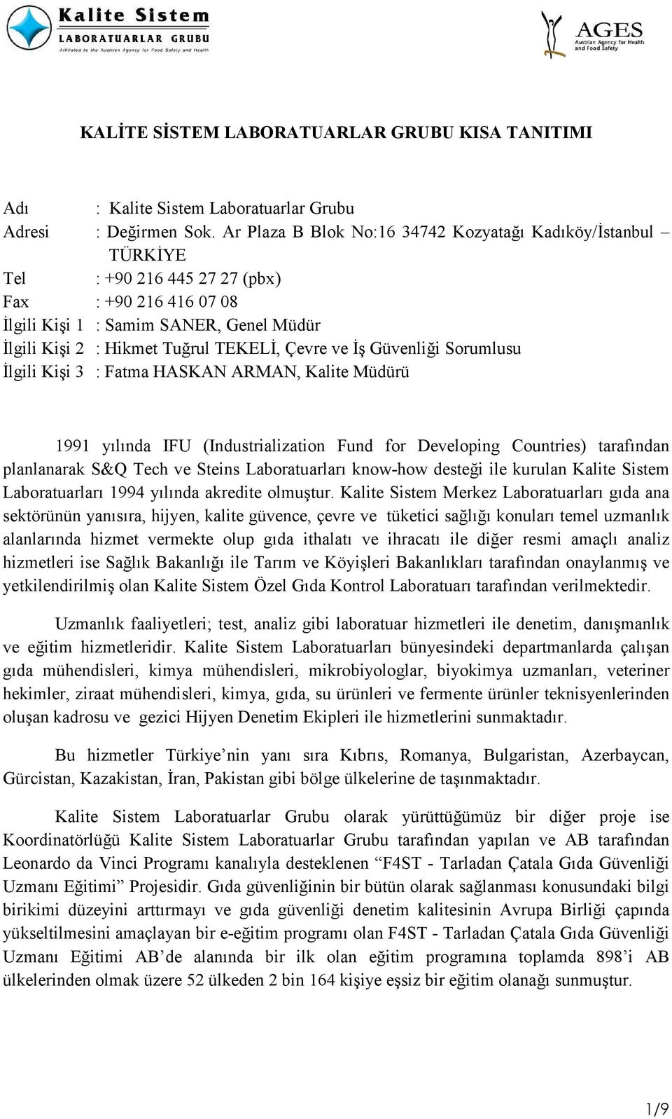 Çevre ve Đş Güvenliği Sorumlusu Đlgili Kişi 3 : Fatma HASKAN ARMAN, Kalite Müdürü 1991 yılında IFU (Industrialization Fund for Developing Countries) tarafından planlanarak S&Q Tech ve Steins