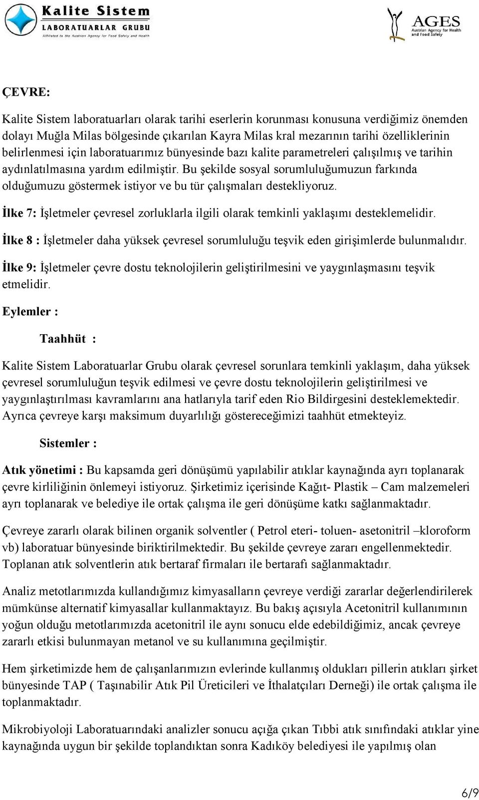 Bu şekilde sosyal sorumluluğumuzun farkında olduğumuzu göstermek istiyor ve bu tür çalışmaları destekliyoruz. Đlke 7: Đşletmeler çevresel zorluklarla ilgili olarak temkinli yaklaşımı desteklemelidir.