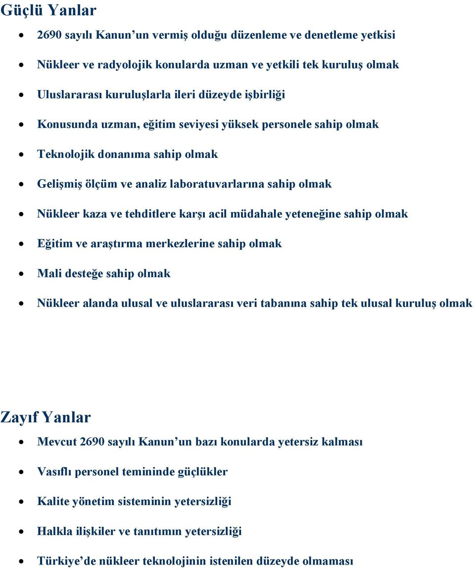 yeteneğine sahip olmak Eğitim ve araştırma merkezlerine sahip olmak Mali desteğe sahip olmak Nükleer alanda ulusal ve uluslararası veri tabanına sahip tek ulusal kuruluş olmak Zayıf Yanlar Mevcut