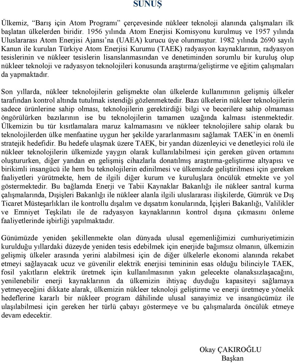 1982 yılında 2690 sayılı Kanun ile kurulan Türkiye Atom Enerjisi Kurumu (TAEK) radyasyon kaynaklarının, radyasyon tesislerinin ve nükleer tesislerin lisanslanmasından ve denetiminden sorumlu bir