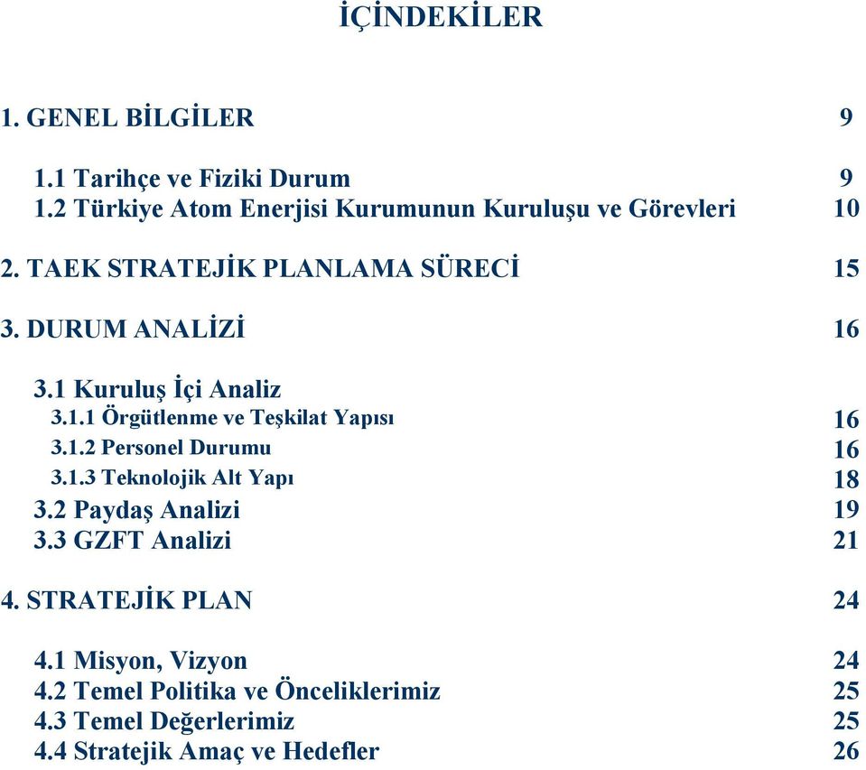 1 Kuruluş İçi Analiz 3.1.1 Örgütlenme ve Teşkilat Yapısı 16 3.1.2 Personel Durumu 16 3.1.3 Teknolojik Alt Yapı 18 3.