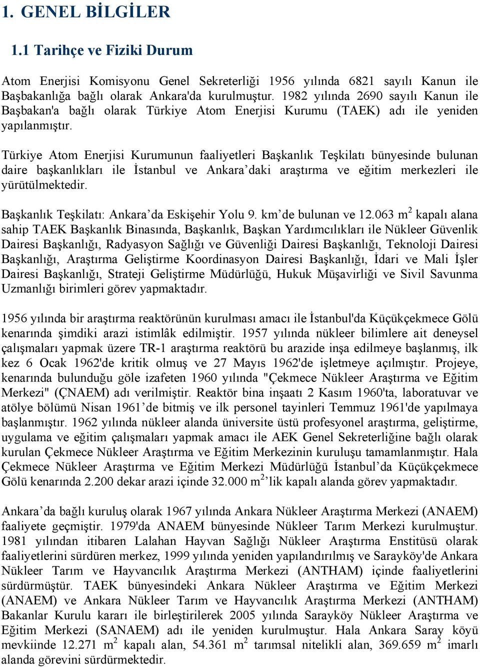 Türkiye Atom Enerjisi Kurumunun faaliyetleri Başkanlık Teşkilatı bünyesinde bulunan daire başkanlıkları ile İstanbul ve Ankara daki araştırma ve eğitim merkezleri ile yürütülmektedir.