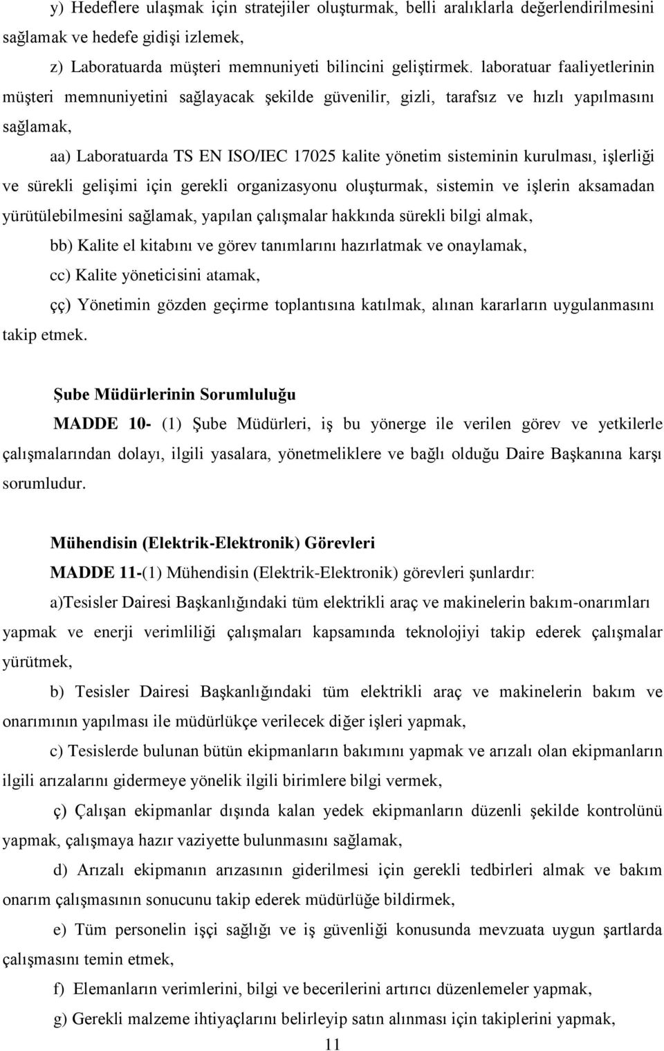 işlerliği ve sürekli gelişimi için gerekli organizasyonu oluşturmak, sistemin ve işlerin aksamadan yürütülebilmesini sağlamak, yapılan çalışmalar hakkında sürekli bilgi almak, bb) Kalite el kitabını