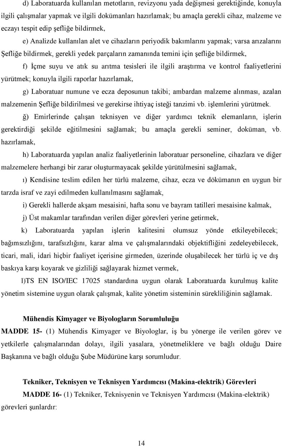 İçme suyu ve atık su arıtma tesisleri ile ilgili araştırma ve kontrol faaliyetlerini yürütmek; konuyla ilgili raporlar hazırlamak, g) Laboratuar numune ve ecza deposunun takibi; ambardan malzeme