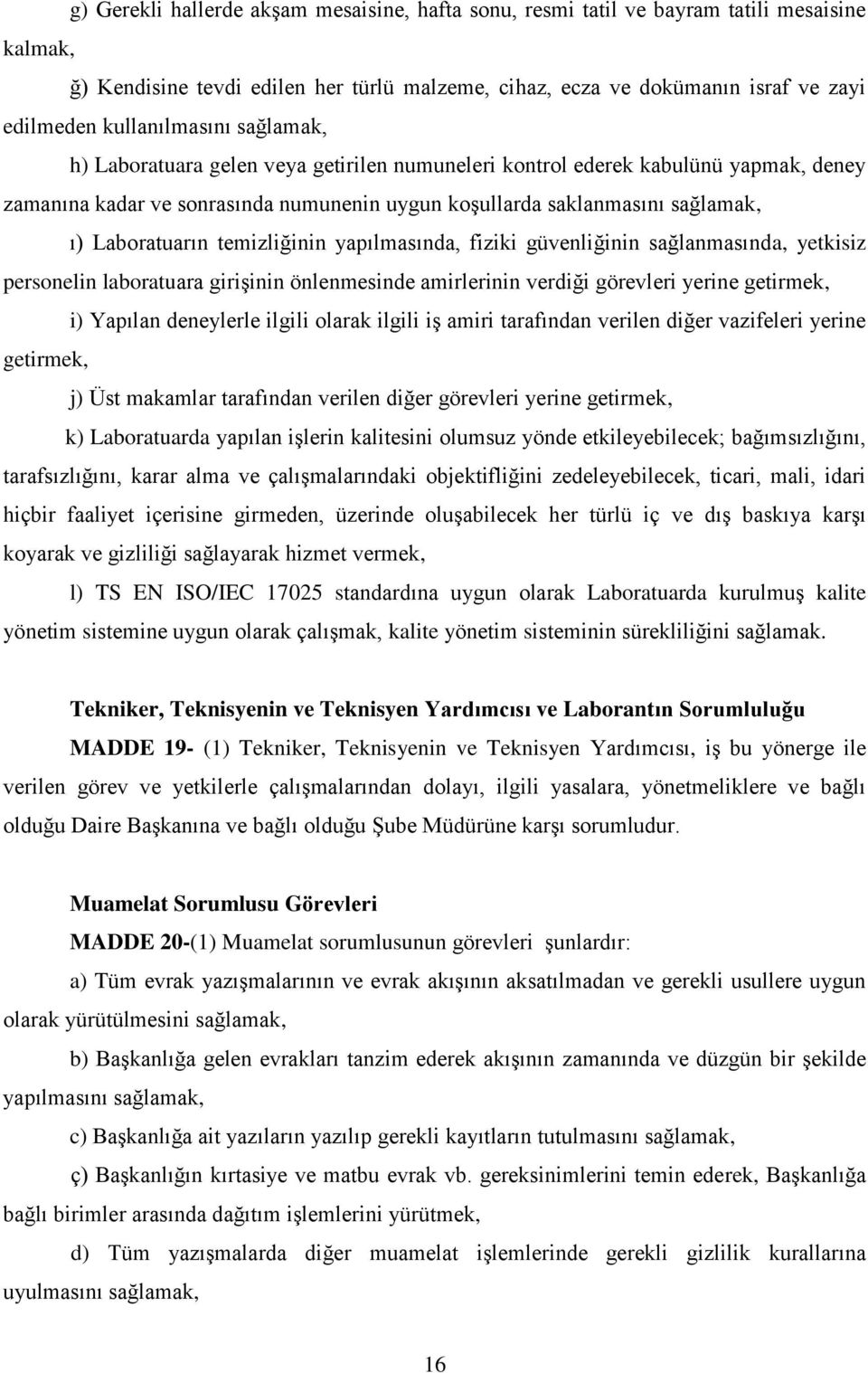 Laboratuarın temizliğinin yapılmasında, fiziki güvenliğinin sağlanmasında, yetkisiz personelin laboratuara girişinin önlenmesinde amirlerinin verdiği görevleri yerine getirmek, i) Yapılan deneylerle