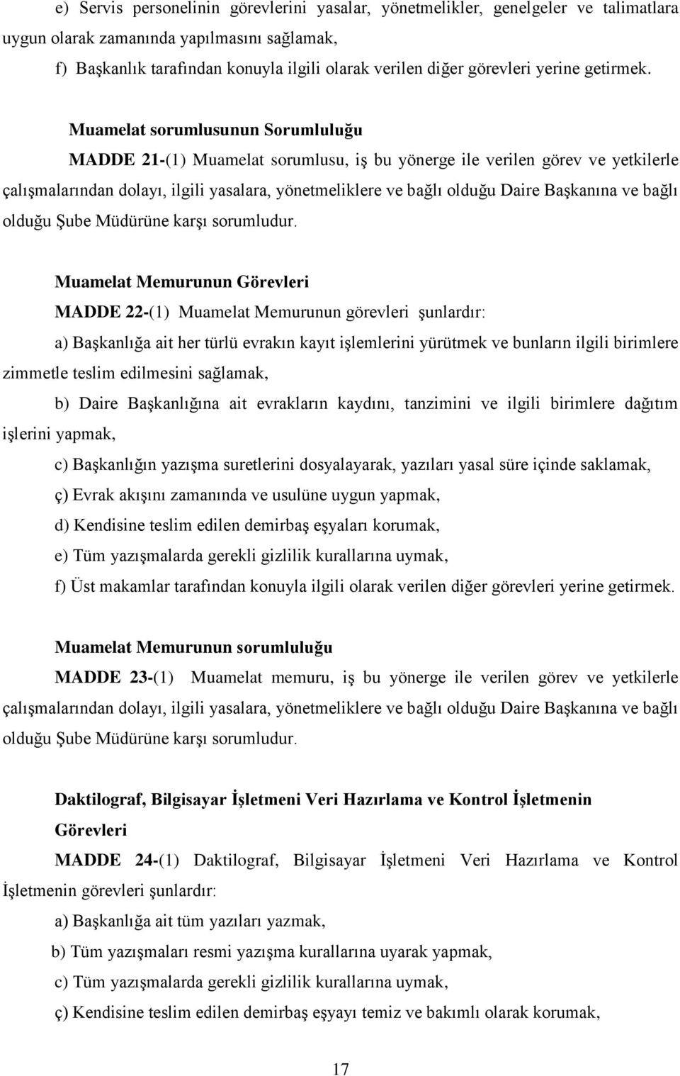 Muamelat sorumlusunun Sorumluluğu MADDE 21-(1) Muamelat sorumlusu, iş bu yönerge ile verilen görev ve yetkilerle çalışmalarından dolayı, ilgili yasalara, yönetmeliklere ve bağlı olduğu Daire