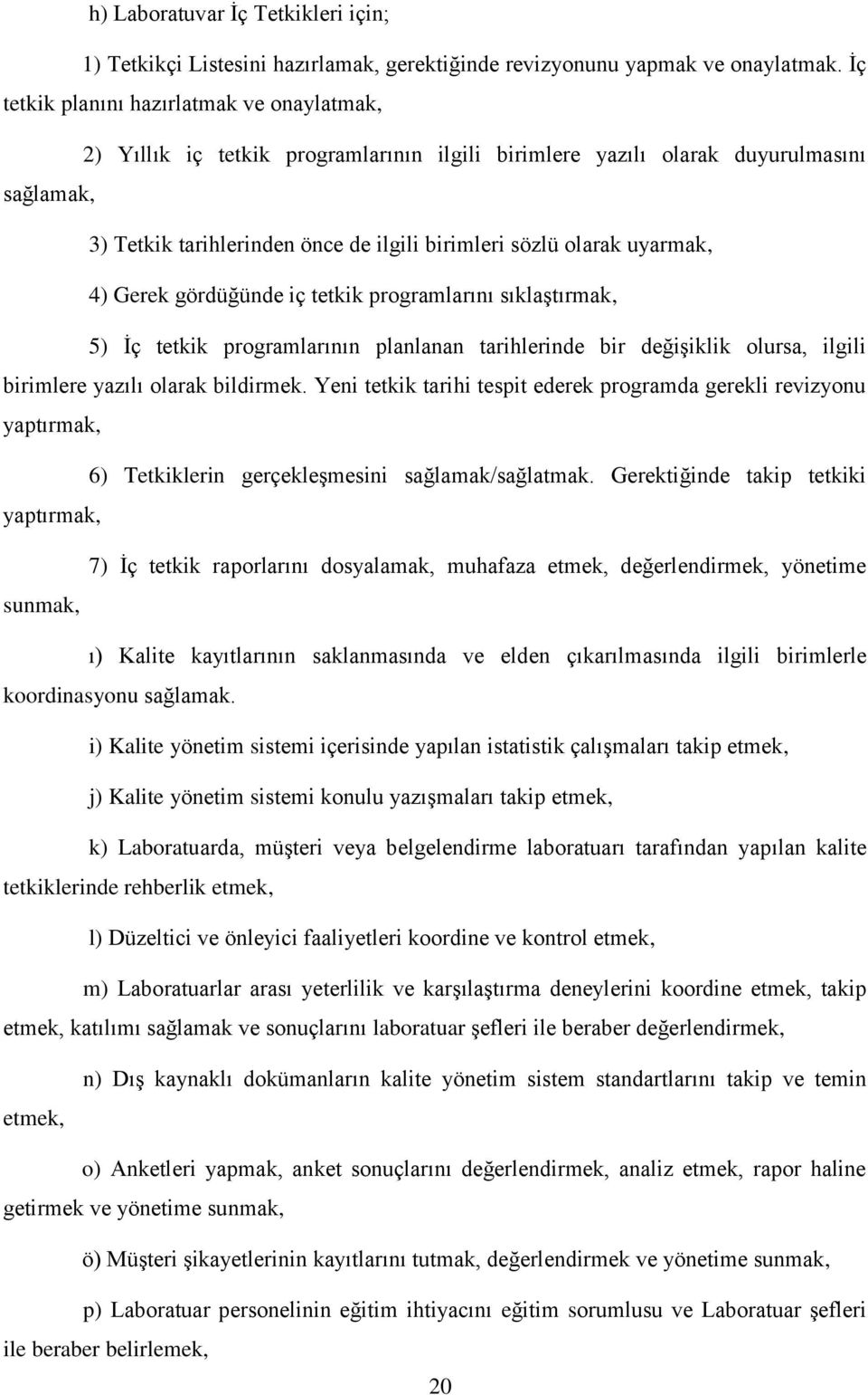 uyarmak, 4) Gerek gördüğünde iç tetkik programlarını sıklaştırmak, 5) İç tetkik programlarının planlanan tarihlerinde bir değişiklik olursa, ilgili birimlere yazılı olarak bildirmek.