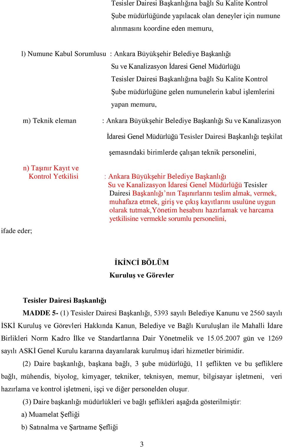 Ankara Büyükşehir Belediye Başkanlığı Su ve Kanalizasyon İdaresi Genel Müdürlüğü Tesisler Dairesi Başkanlığı teşkilat şemasındaki birimlerde çalışan teknik personelini, ifade eder; n) Taşınır Kayıt