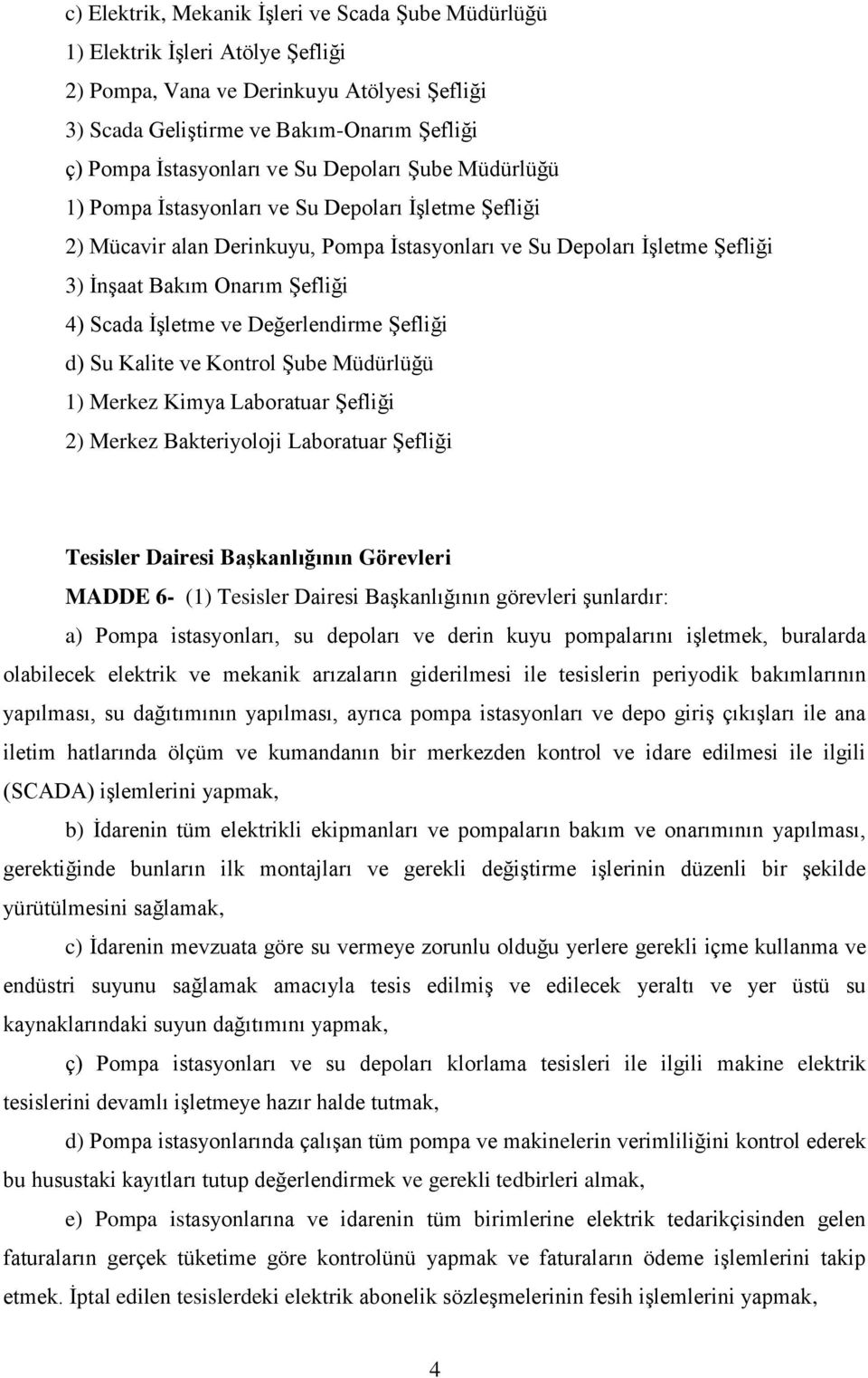 İşletme ve Değerlendirme Şefliği d) Su Kalite ve Kontrol Şube Müdürlüğü 1) Merkez Kimya Laboratuar Şefliği 2) Merkez Bakteriyoloji Laboratuar Şefliği Tesisler Dairesi Başkanlığının Görevleri MADDE 6-