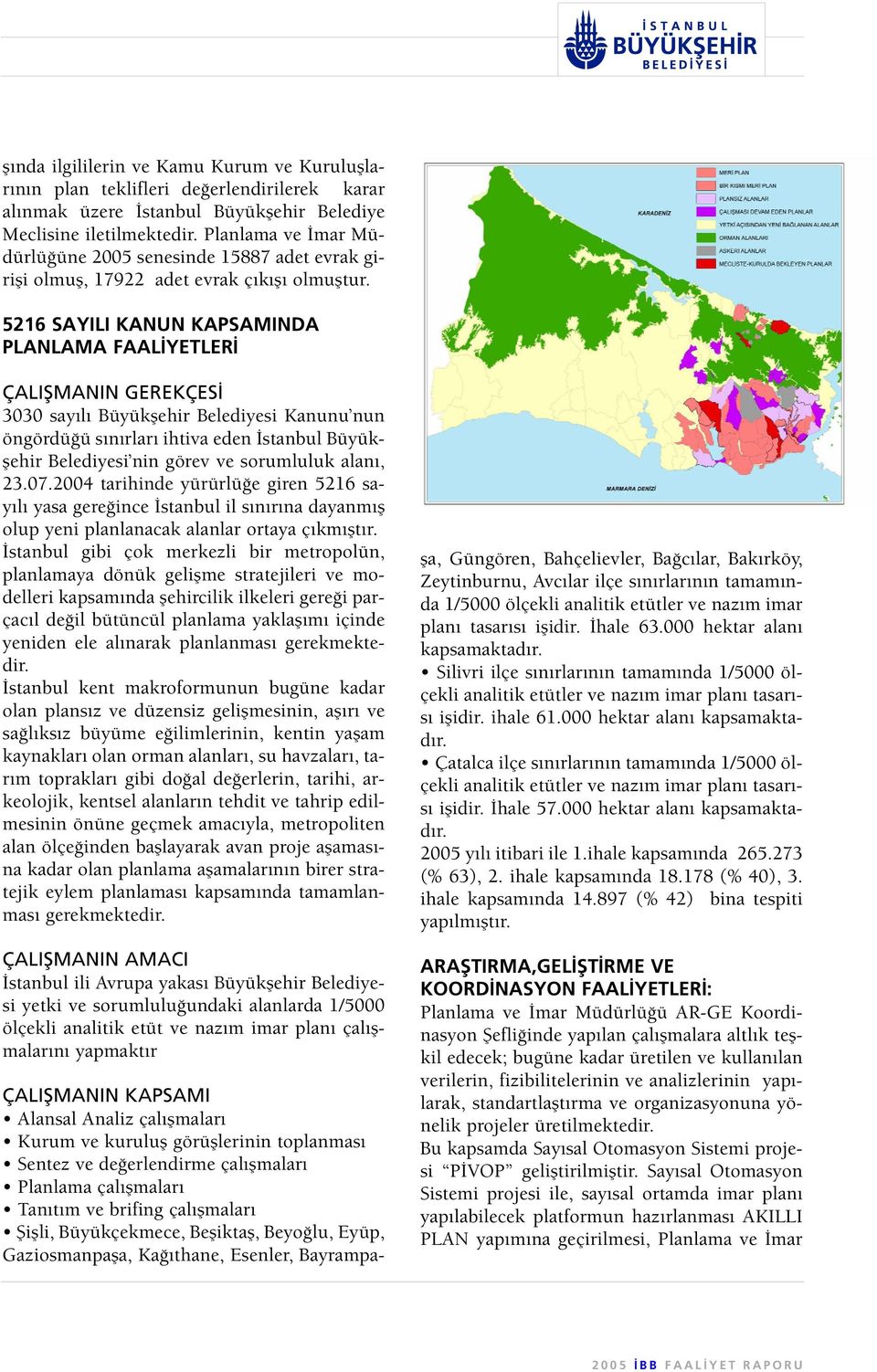 5216 SAYILI KANUN KAPSAMINDA PLANLAMA FAAL YETLER ÇALIfiMANIN GEREKÇES 3030 say l Büyükflehir Belediyesi Kanunu nun öngördü ü s n rlar ihtiva eden stanbul Büyükflehir Belediyesi nin görev ve