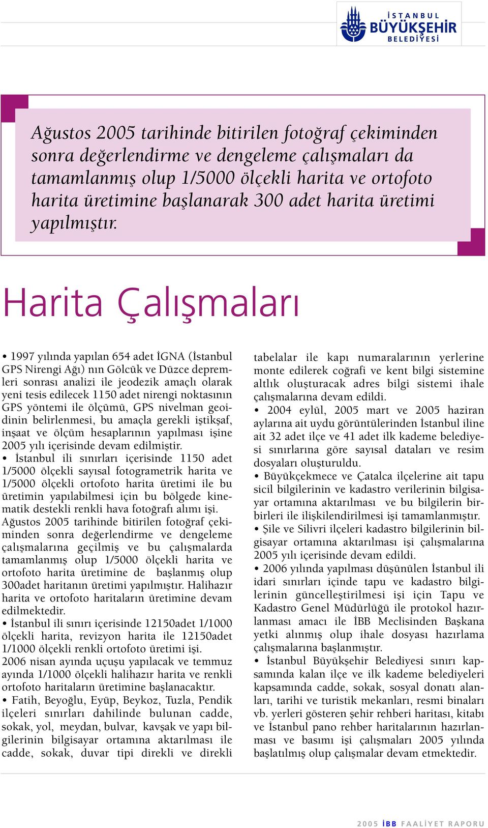 Harita Çal flmalar 1997 y l nda yap lan 654 adet GNA ( stanbul GPS Nirengi A ) n n Gölcük ve Düzce depremleri sonras analizi ile jeodezik amaçl olarak yeni tesis edilecek 1150 adet nirengi noktas n n