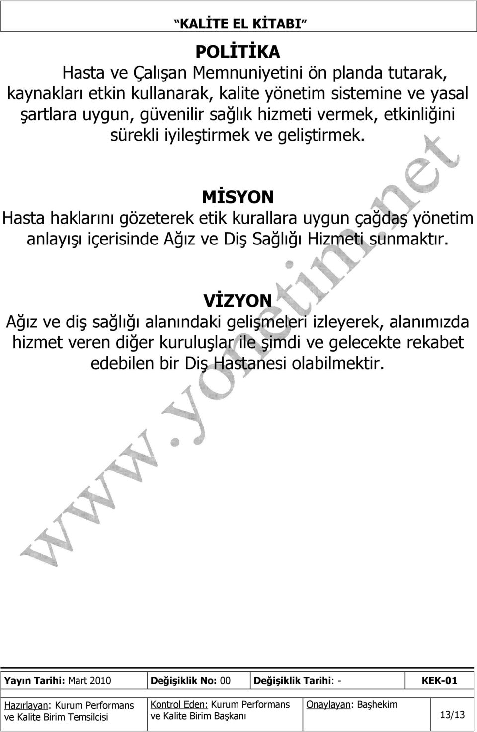 MİSYON Hasta haklarını gözeterek etik kurallara uygun çağdaş yönetim anlayışı içerisinde Ağız ve Diş Sağlığı Hizmeti sunmaktır.