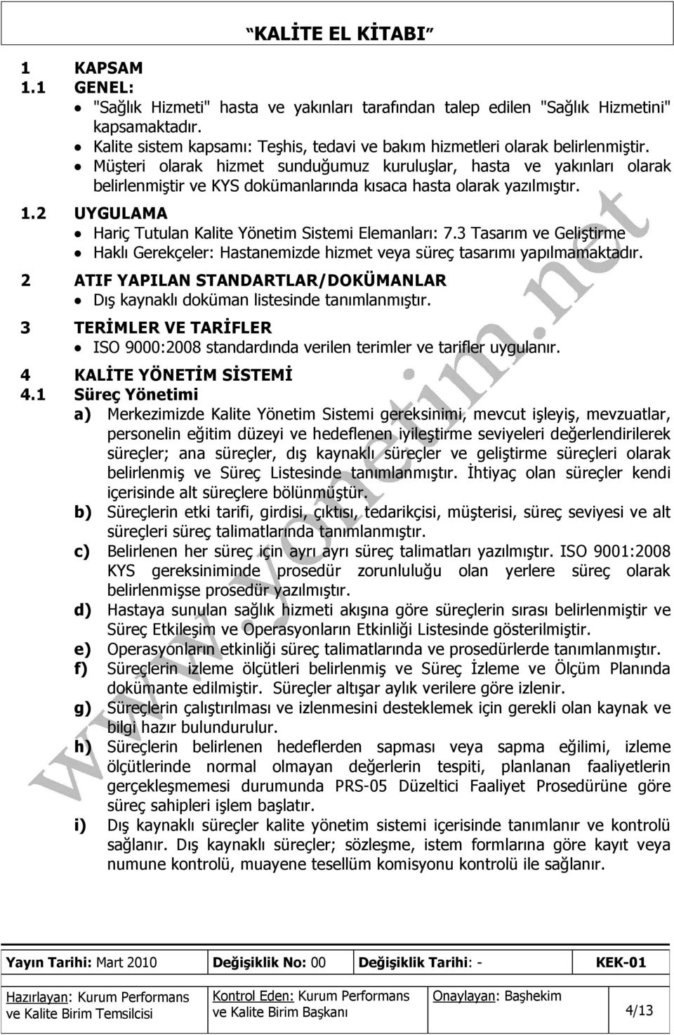 2 UYGULAMA Hariç Tutulan Kalite Yönetim Sistemi Elemanları: 7.3 Tasarım ve Geliştirme Haklı Gerekçeler: Hastanemizde hizmet veya süreç tasarımı yapılmamaktadır.