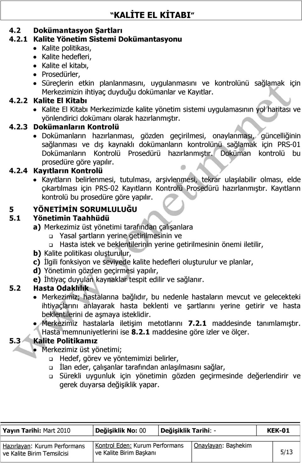 2 Kalite El Kitabı Kalite El Kitabı Merkezimizde kalite yönetim sistemi uygulamasının yol haritası ve yönlendirici dokümanı olarak hazırlanmıştır. 4.2.3 Dokümanların Kontrolü Dokümanların