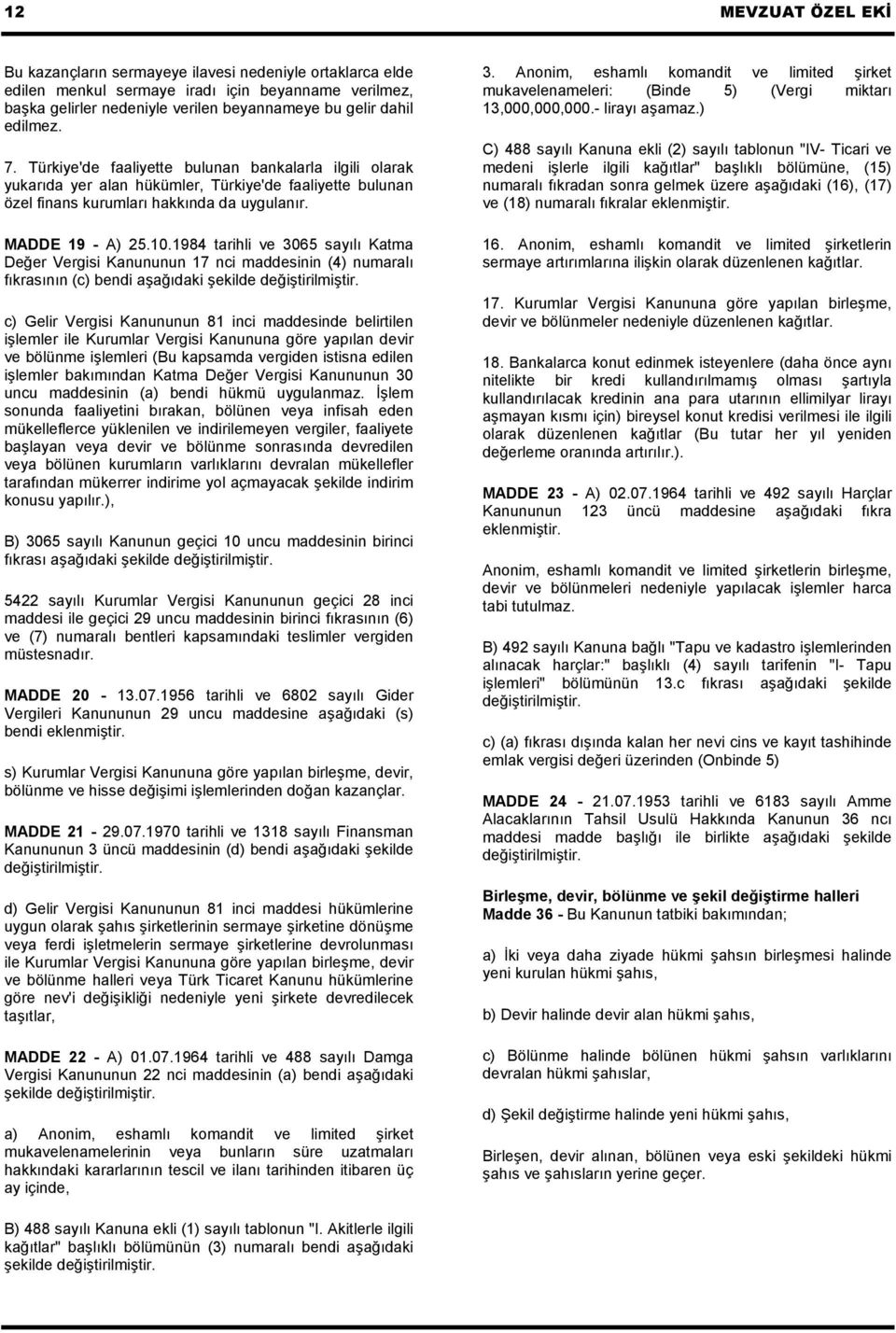 1984 tarihli ve 3065 sayılı Katma Değer Vergisi Kanununun 17 nci maddesinin (4) numaralı fıkrasının (c) bendi aşağıdaki şekilde değiştirilmiştir.