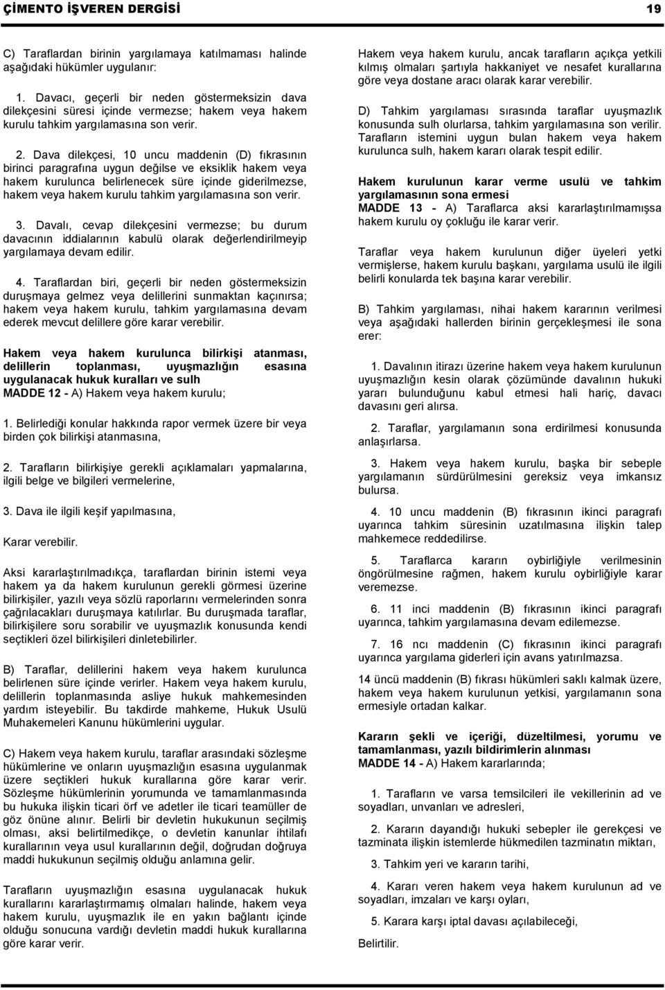 Dava dilekçesi, 10 uncu maddenin (D) fıkrasının birinci paragrafına uygun değilse ve eksiklik hakem veya hakem kurulunca belirlenecek süre içinde giderilmezse, hakem veya hakem kurulu tahkim