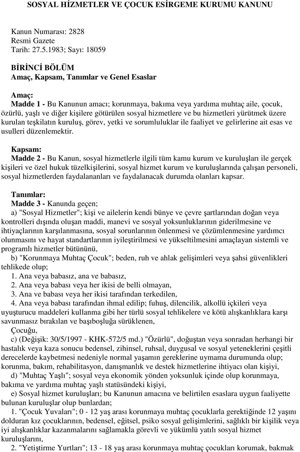 sosyal hizmetlere ve bu hizmetleri yürütmek üzere kurulan teşkilatın kuruluş, görev, yetki ve sorumluluklar ile faaliyet ve gelirlerine ait esas ve usulleri düzenlemektir.