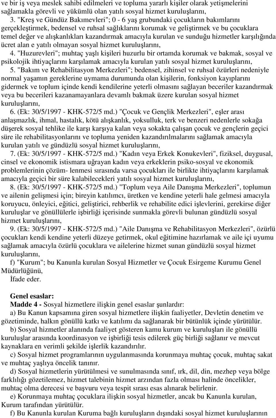 kazandırmak amacıyla kurulan ve sunduğu hizmetler karşılığında ücret alan e yatılı olmayan sosyal hizmet kuruluşlarını, 4.