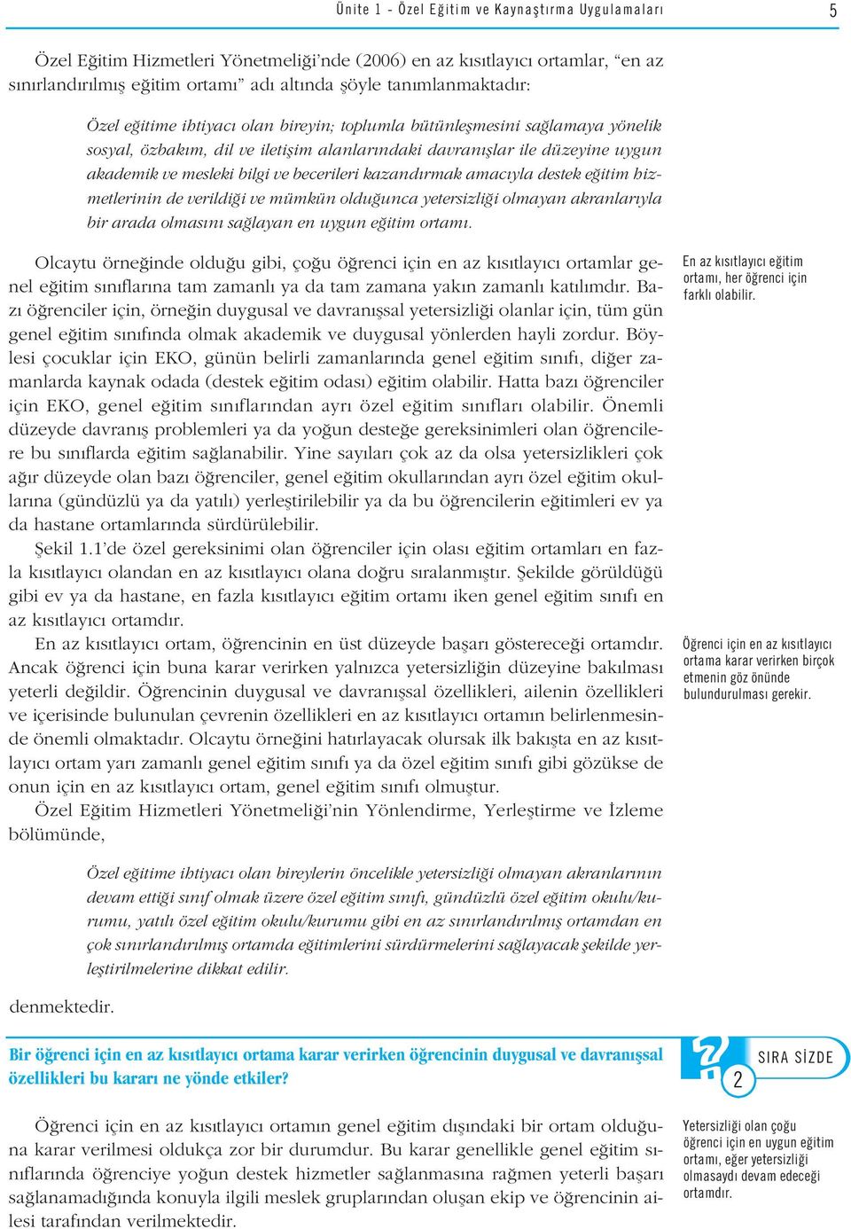 kazand rmak amac yla destek e itim hizmetlerinin de verildi i ve mümkün oldu unca yetersizli i olmayan akranlar yla bir arada olmas n sa layan en uygun e itim ortam.