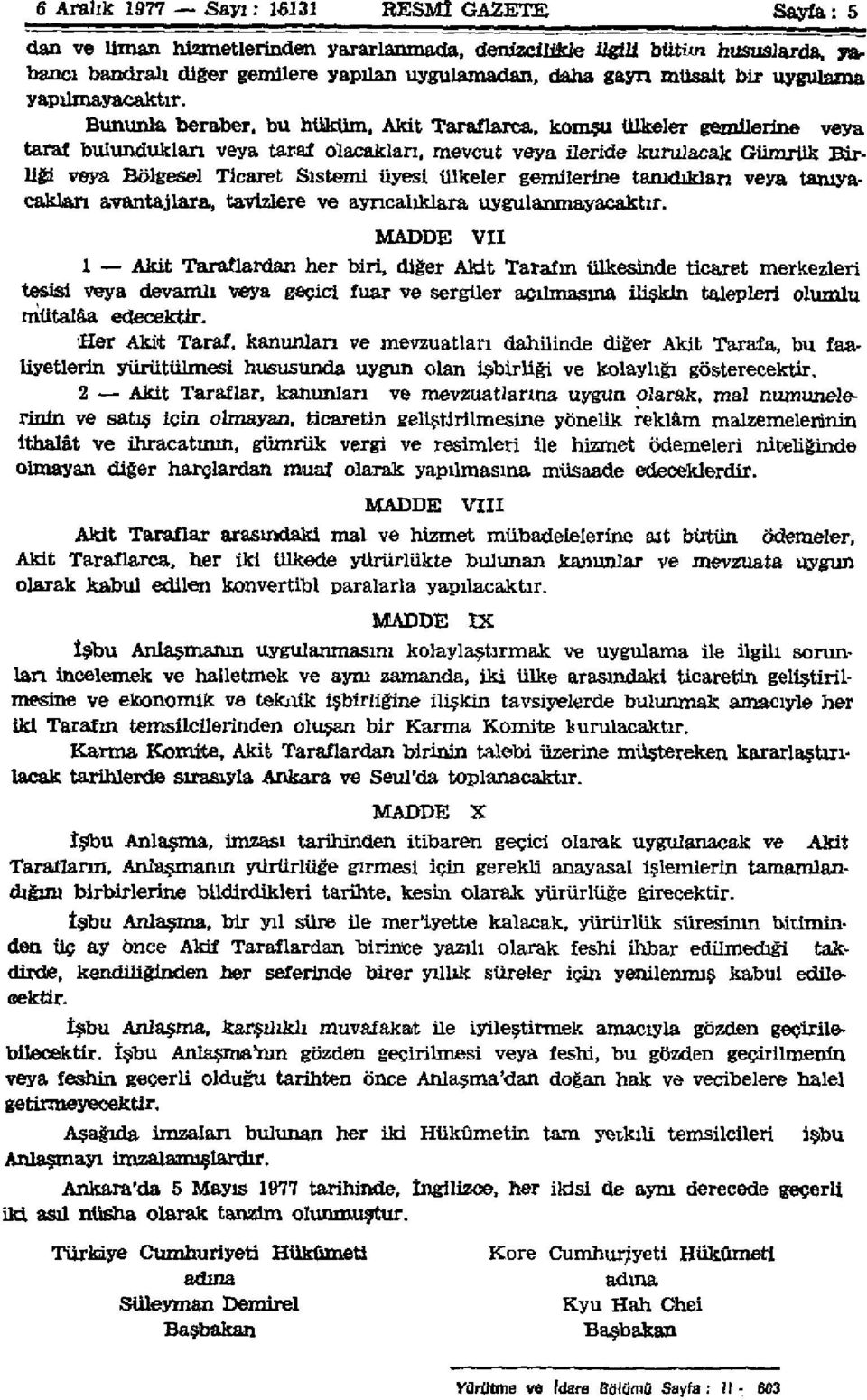 Bununla beraber, bu hüküm, Akit Taraflarca, komşu ülkeler gemilerine veya taraf bulundukları veya taraf olacakları, mevcut veya ileride kurulacak Gümrük Birliği veya Bölgesel Ticaret Sistemi üyesi