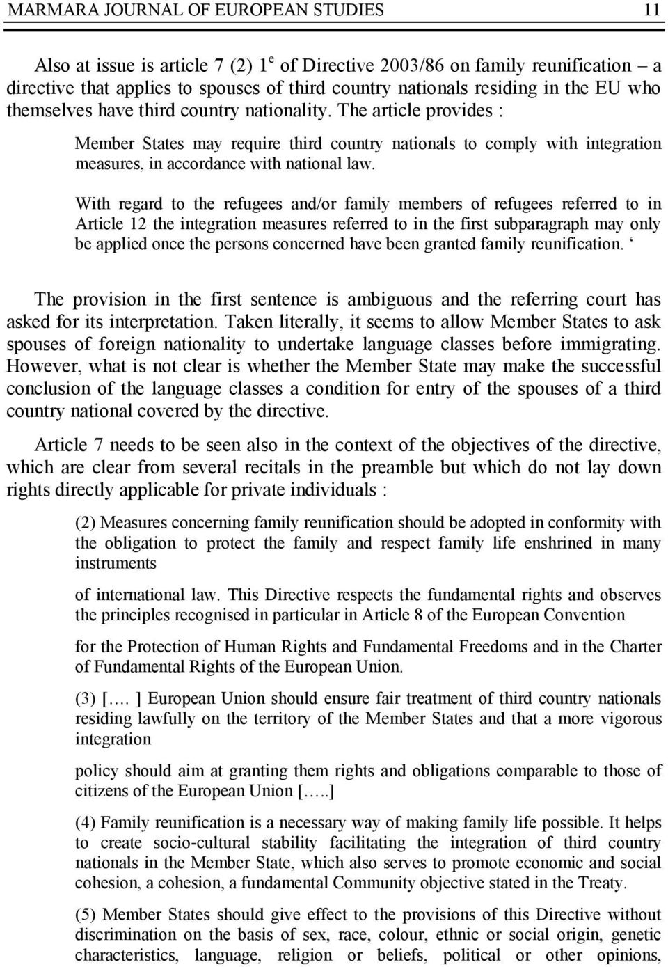 With regard to the refugees and/or family members of refugees referred to in Article 12 the integration measures referred to in the first subparagraph may only be applied once the persons concerned