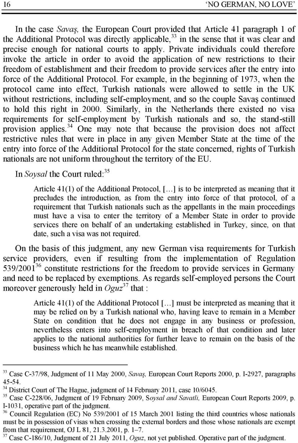 Private individuals could therefore invoke the article in order to avoid the application of new restrictions to their freedom of establishment and their freedom to provide services after the entry