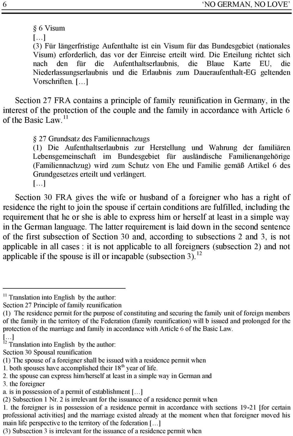 [ ] Section 27 FRA contains a principle of family reunification in Germany, in the interest of the protection of the couple and the family in accordance with Article 6 of the Basic Law.