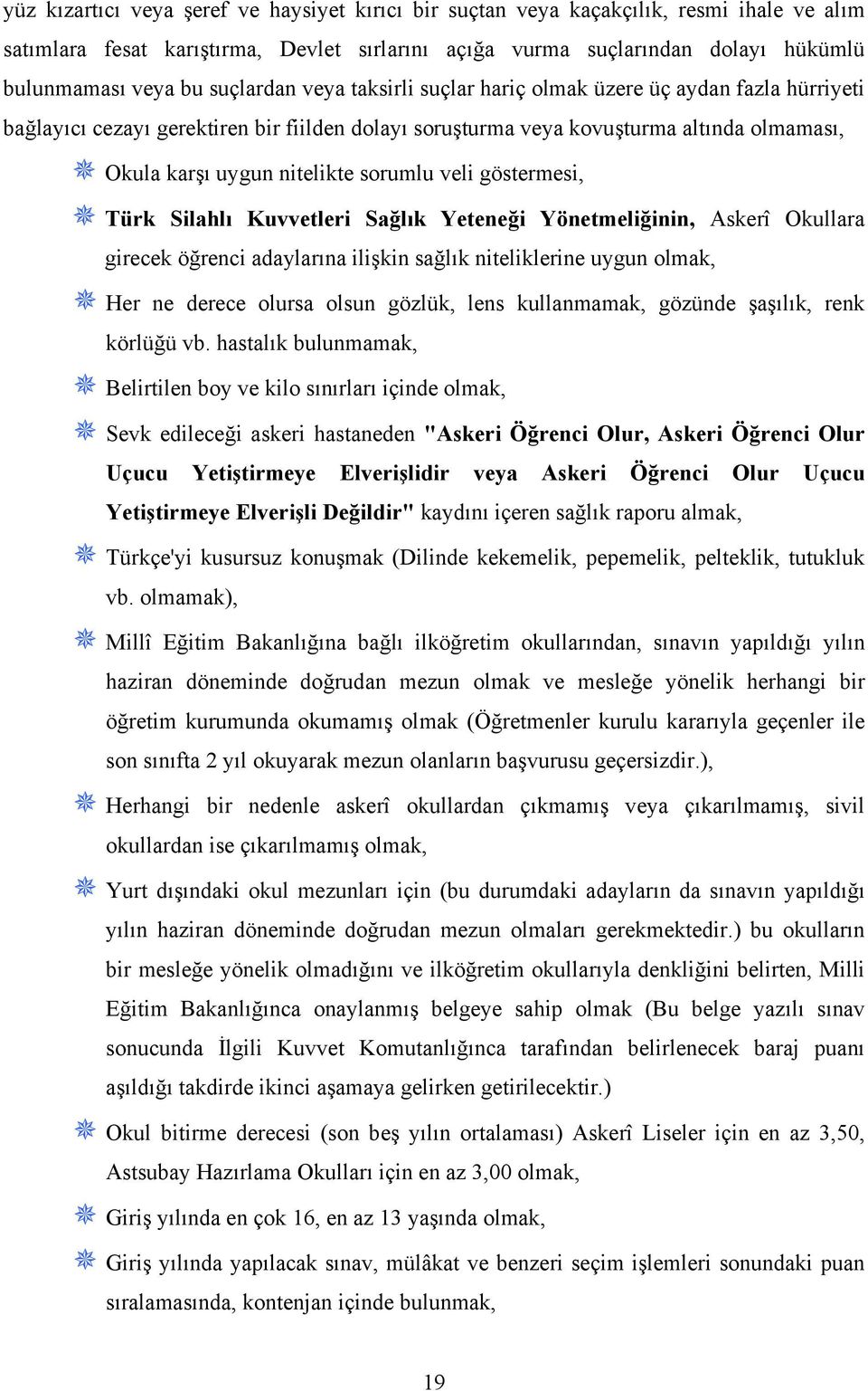 sorumlu veli göstermesi, Türk Silahlı Kuvvetleri Sağlık Yeteneği Yönetmeliğinin, Askerî Okullara girecek öğrenci adaylarına ilişkin sağlık niteliklerine uygun olmak, Her ne derece olursa olsun