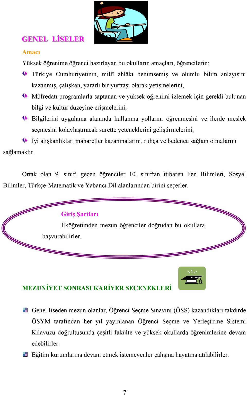 öğrenmesini ve ilerde meslek seçmesini kolaylaştıracak surette yeteneklerini geliştirmelerini, İyi alışkanlıklar, maharetler kazanmalarını, ruhça ve bedence sağlam olmalarını sağlamaktır.