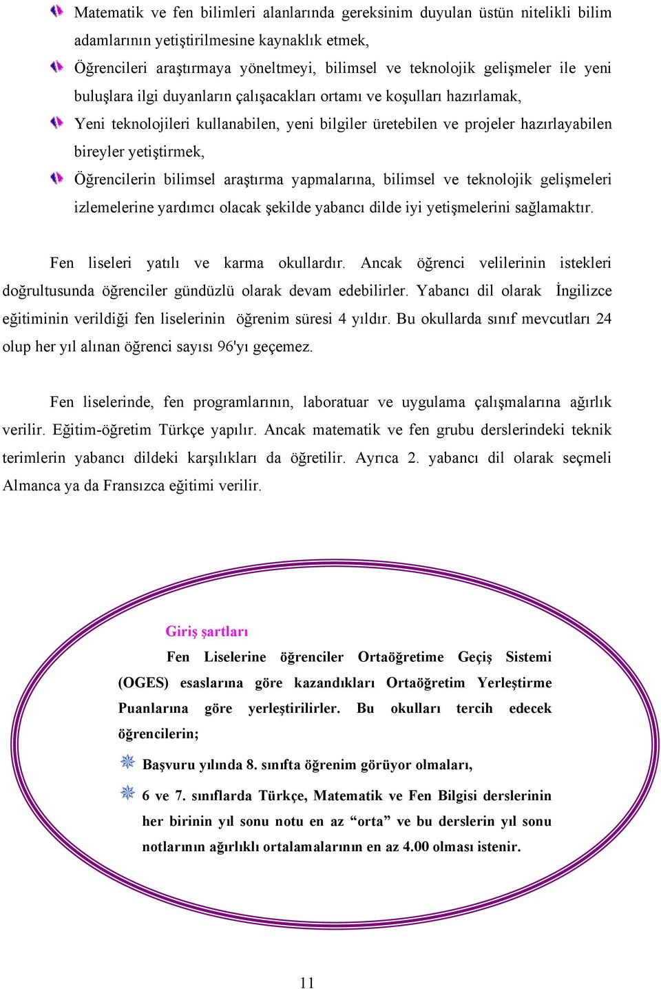 bilimsel araştırma yapmalarına, bilimsel ve teknolojik gelişmeleri izlemelerine yardımcı olacak şekilde yabancı dilde iyi yetişmelerini sağlamaktır. Fen liseleri yatılı ve karma okullardır.