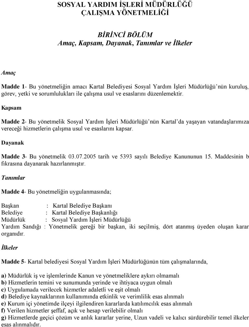 Kapsam Madde 2- Bu yönetmelik Sosyal Yardım İşleri Müdürlüğü nün Kartal da yaşayan vatandaşlarımıza vereceği hizmetlerin çalışma usul ve esaslarını kapsar. Dayanak Madde 3- Bu yönetmelik 03.07.