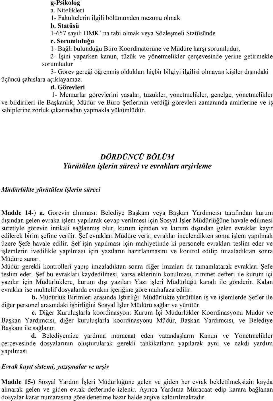 yasalar, tüzükler, yönetmelikler, genelge, yönetmelikler ve bildirileri ile Başkanlık, Müdür ve Büro Şeflerinin verdiği görevleri zamanında amirlerine ve iş sahiplerine zorluk çıkarmadan yapmakla