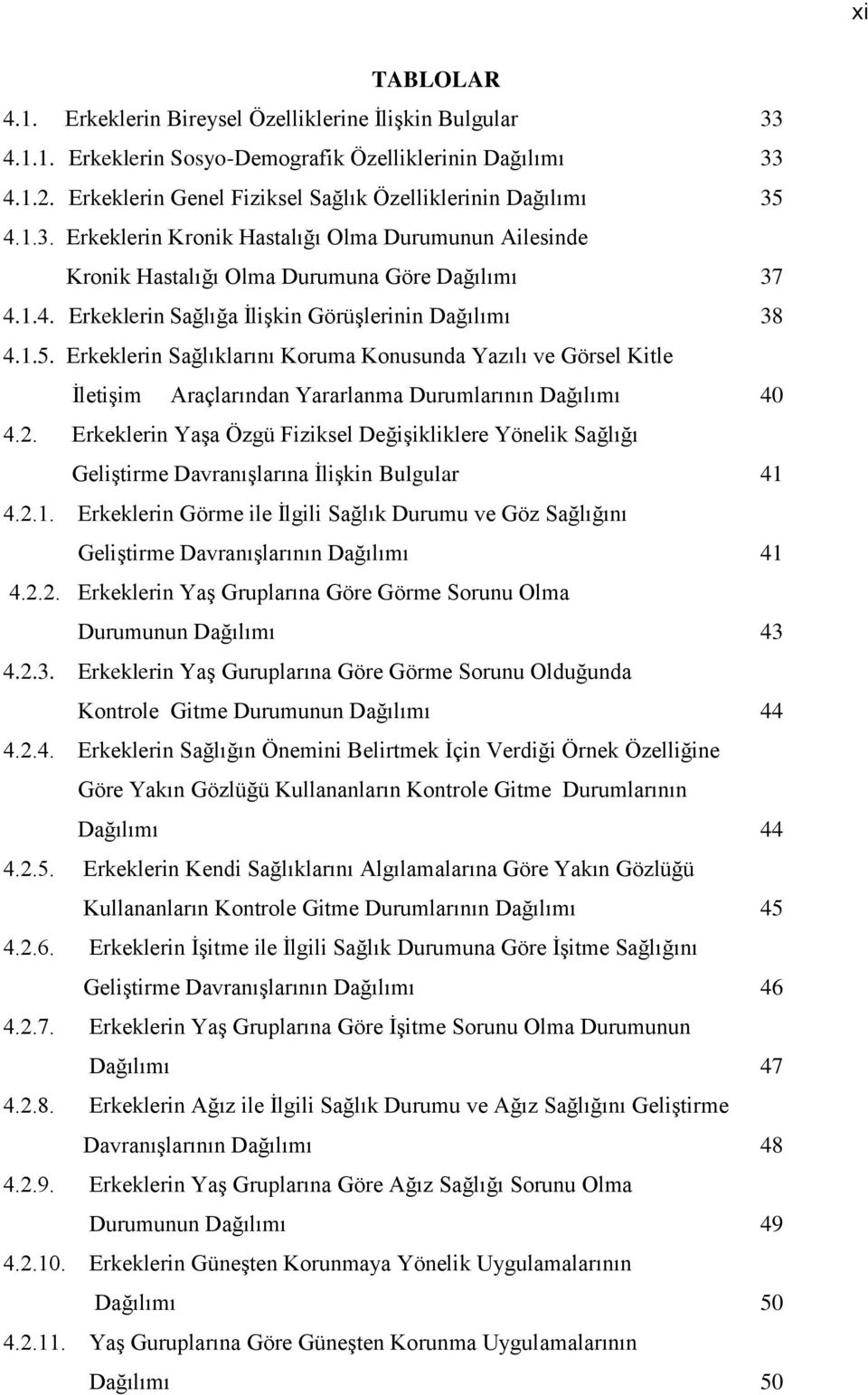 1.5. Erkeklerin Sağlıklarını Koruma Konusunda Yazılı ve Görsel Kitle İletişim Araçlarından Yararlanma Durumlarının Dağılımı 40 4.2.