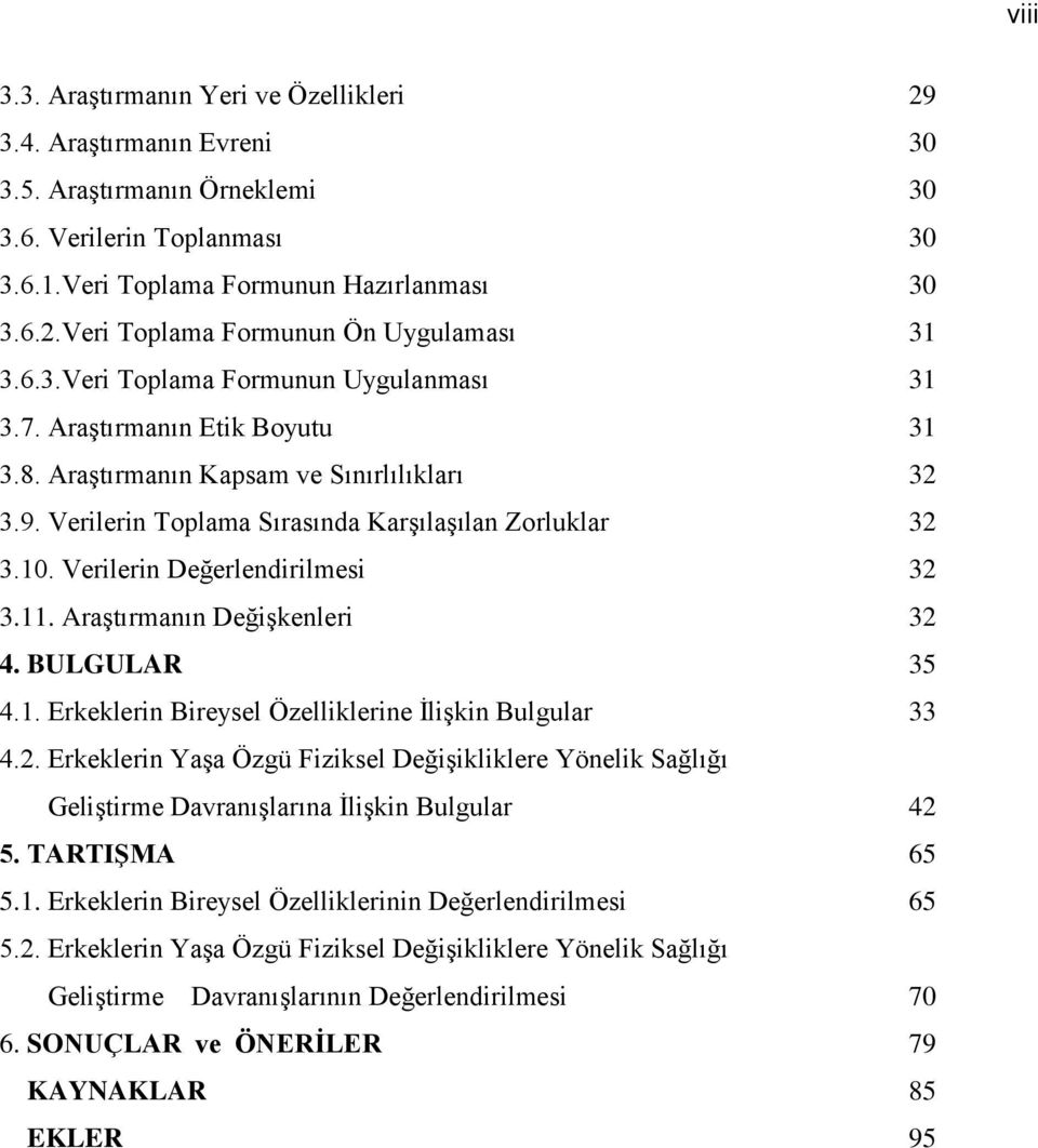 Verilerin Değerlendirilmesi 32 3.11. Araştırmanın Değişkenleri 32 4. BULGULAR 35 4.1. Erkeklerin Bireysel Özelliklerine İlişkin Bulgular 33 4.2. Erkeklerin Yaşa Özgü Fiziksel Değişikliklere Yönelik Sağlığı Geliştirme Davranışlarına İlişkin Bulgular 42 5.