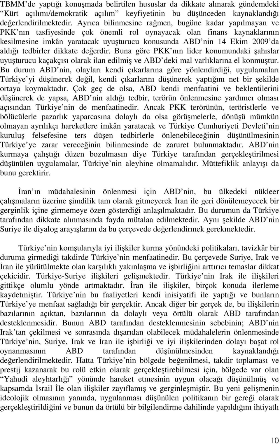 aldığı tedbirler dikkate değerdir. Buna göre PKK nın lider konumundaki şahıslar uyuşturucu kaçakçısı olarak ilan edilmiş ve ABD deki mal varlıklarına el konmuştur.