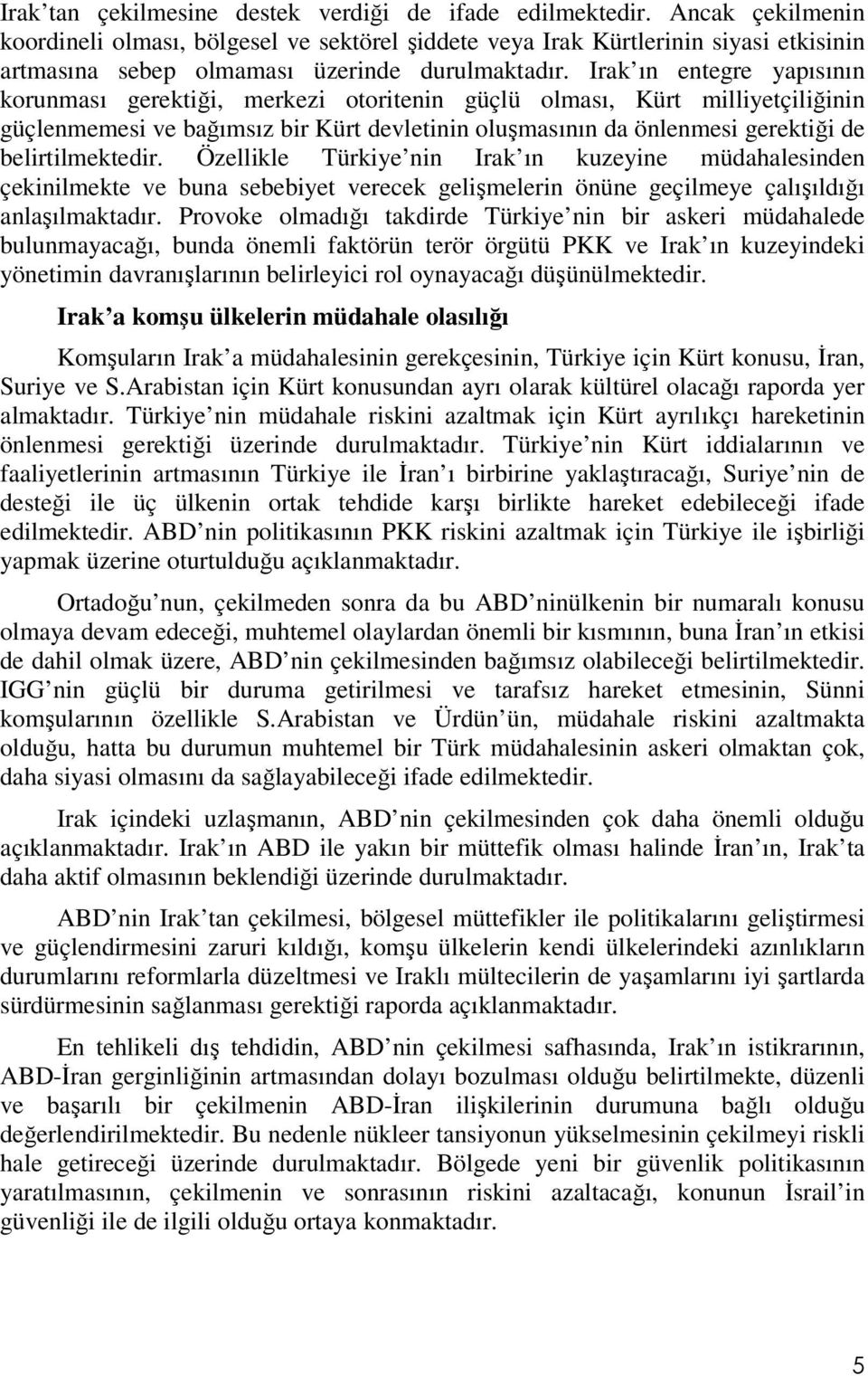 Irak ın entegre yapısının korunması gerektiği, merkezi otoritenin güçlü olması, Kürt milliyetçiliğinin güçlenmemesi ve bağımsız bir Kürt devletinin oluşmasının da önlenmesi gerektiği de