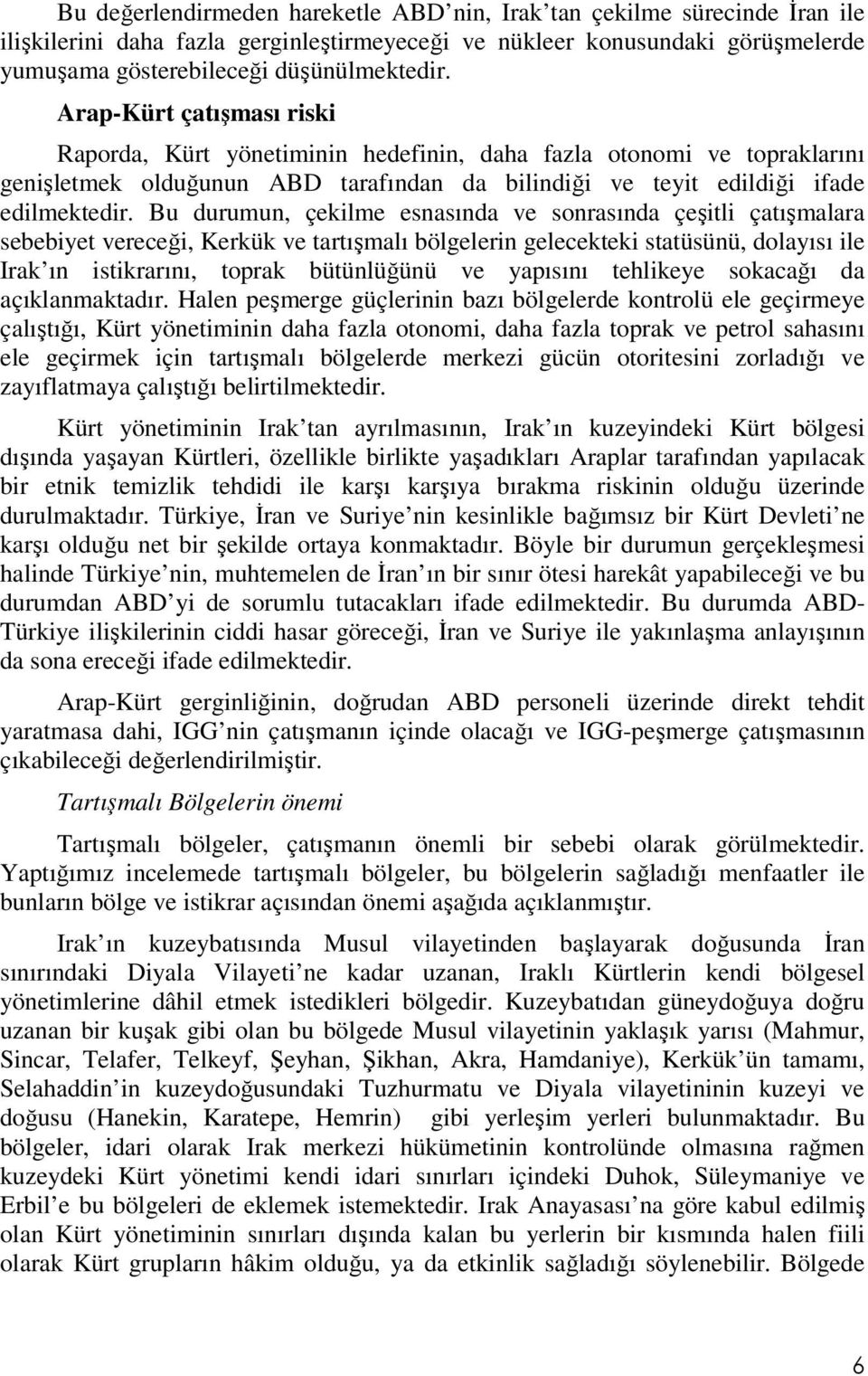 Bu durumun, çekilme esnasında ve sonrasında çeşitli çatışmalara sebebiyet vereceği, Kerkük ve tartışmalı bölgelerin gelecekteki statüsünü, dolayısı ile Irak ın istikrarını, toprak bütünlüğünü ve