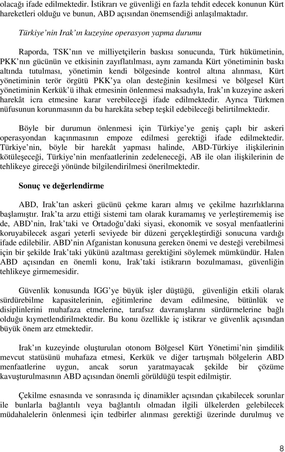 baskı altında tutulması, yönetimin kendi bölgesinde kontrol altına alınması, Kürt yönetiminin terör örgütü PKK ya olan desteğinin kesilmesi ve bölgesel Kürt yönetiminin Kerkük ü ilhak etmesinin