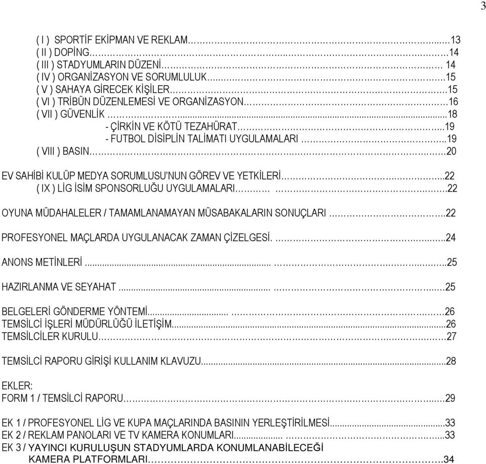 . 20 EV SAHĐBĐ KULÜP MEDYA SORUMLUSU NUN GÖREV VE YETKĐLERĐ...22 ( IX ) LĐG ĐSĐM SPONSORLUĞU UYGULAMALARI..22 OYUNA MÜDAHALELER / TAMAMLANAMAYAN MÜSABAKALARIN SONUÇLARI.