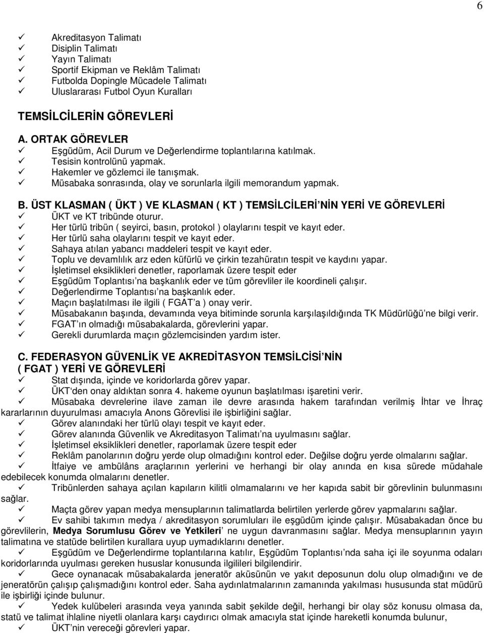 Müsabaka sonrasında, olay ve sorunlarla ilgili memorandum yapmak. B. ÜST KLASMAN ( ) VE KLASMAN ( KT ) TEMSĐLCĐLERĐ NĐN YERĐ VE GÖREVLERĐ ve KT tribünde oturur.