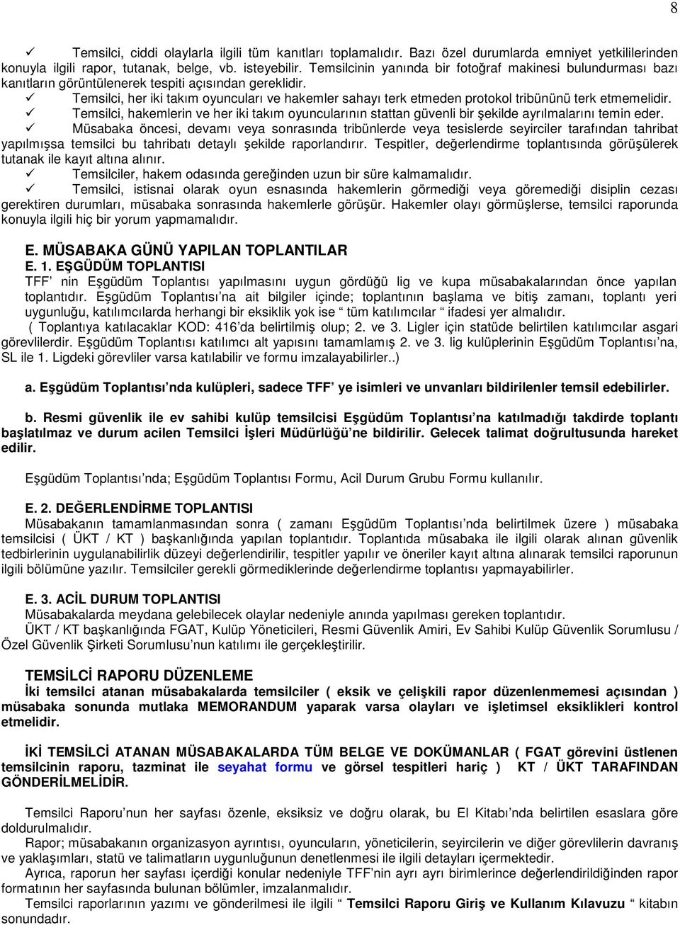 Temsilci, her iki takım oyuncuları ve hakemler sahayı terk etmeden protokol tribününü terk etmemelidir.