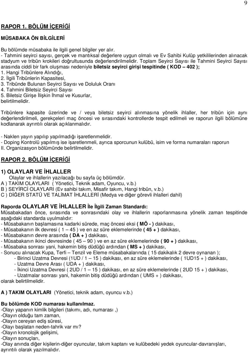 Toplam Seyirci Sayısı ile Tahmini Seyirci Sayısı arasında ciddi bir fark oluşması nedeniyle biletsiz seyirci girişi tespitinde ( KOD 402 ); 1. Hangi Tribünlere Alındığı, 2.