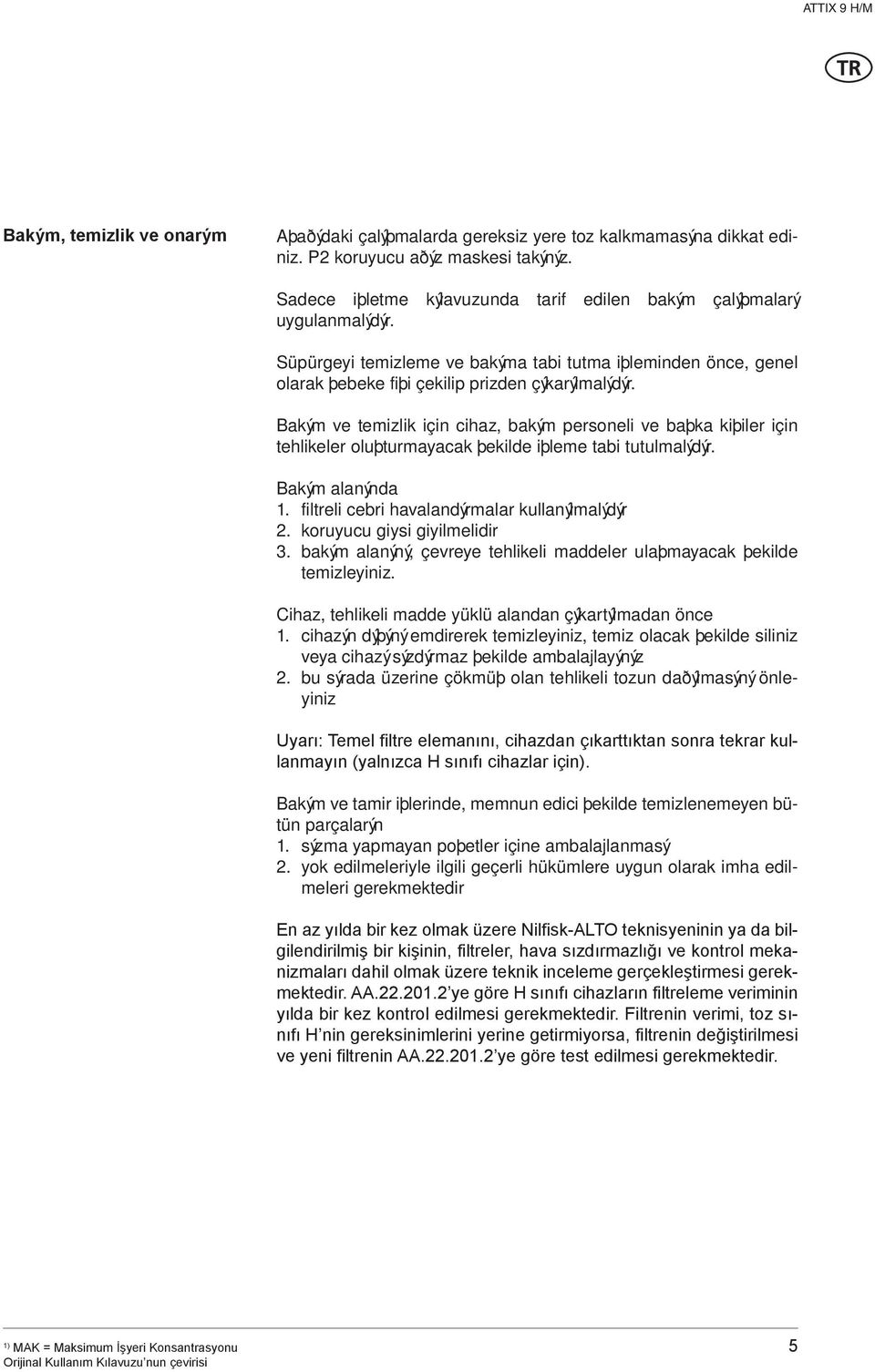 Bakým ve temizlik için cihaz, bakým personeli ve baþka kiþiler için tehlikeler oluþturmayacak þekilde iþleme tabi tutulmalýdýr. Bakým alanýnda 1. filtreli cebri havalandýrmalar kullanýlmalýdýr 2.