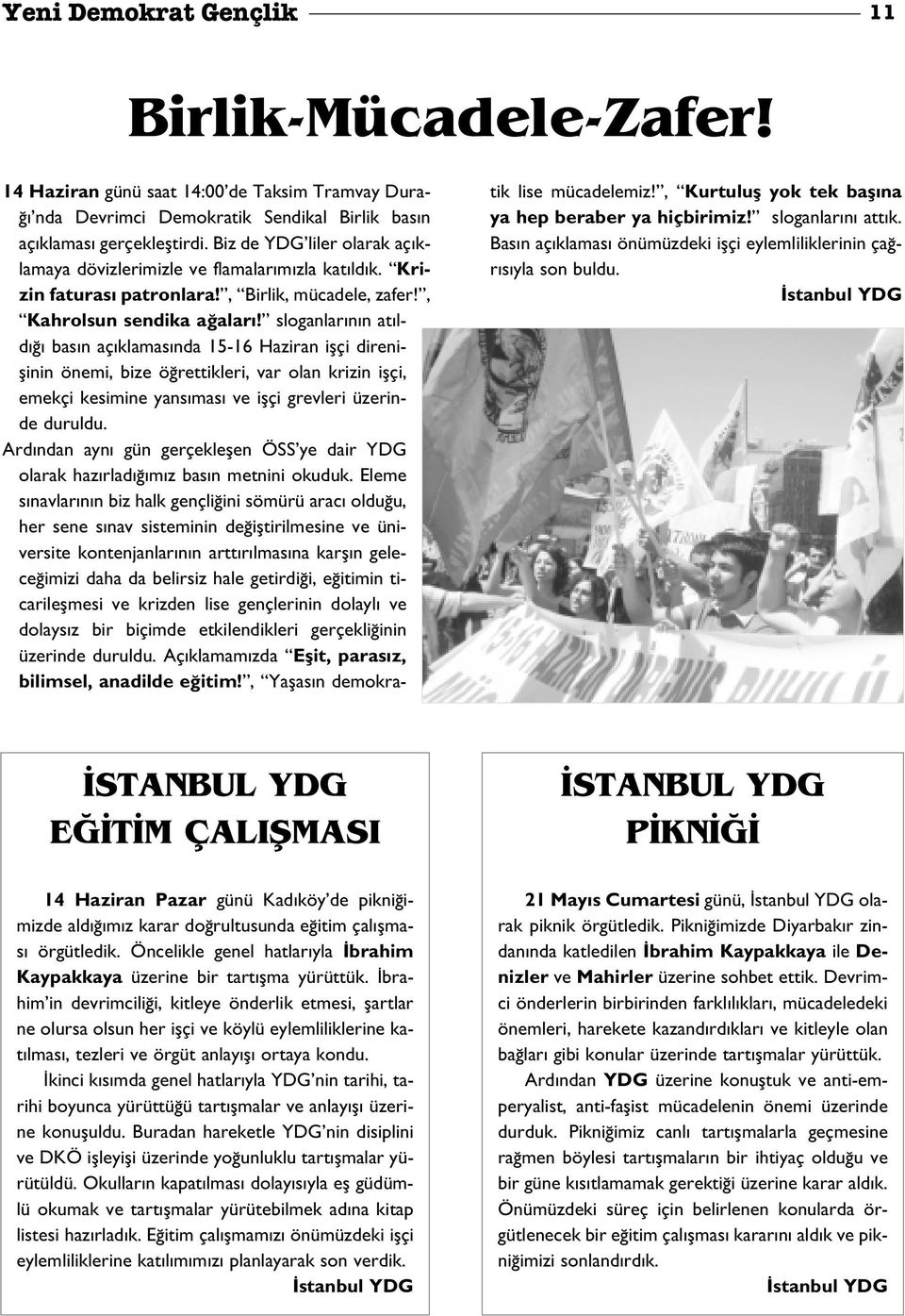 sloganlar n n at ld bas n aç klamas nda 15-16 Haziran iflçi direniflinin önemi, bize ö rettikleri, var olan krizin iflçi, emekçi kesimine yans mas ve iflçi grevleri üzerinde duruldu.